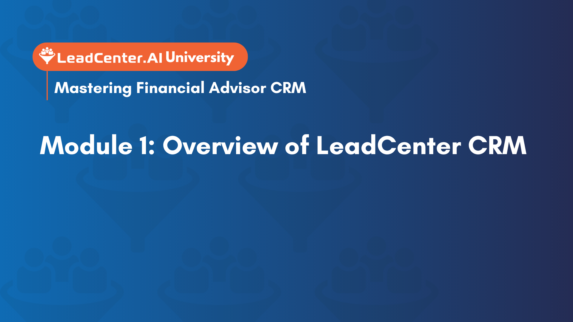Mastering Financial Advisor CRM: Module 1 — Overview of LeadCenter